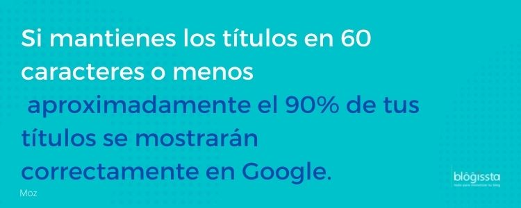 Si mantienes los títulos de tus posts de blog en 60 caracteres o menos, el 90% de tus publicaciones se mostrarán correctamente en Google.